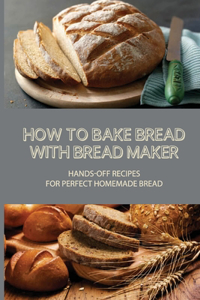 How To Bake Bread With Bread Maker