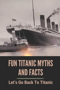 Fun Titanic Myths And Facts