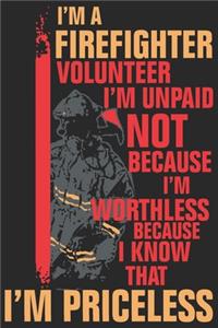 I'm a firefighter volunteer i'm unpaid not because i'm worthless because i know that i'm priceless
