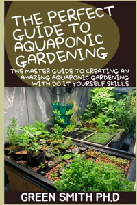 The Perfect Guide to Aquaponics Gardening