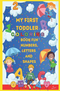 My First Toddler Coloring Book Fun with Numbers, Letters and Shapes,