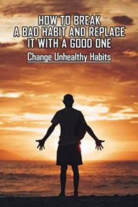 How To Break A Bad Habit And Replace It With A Good One