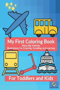 My First Coloring Book Many Big Vehicles Illustrations For Coloring, Doodling and Learning For Toddlers and Kids