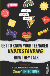 Get to Know Your Teenager Understanding How They Talk
