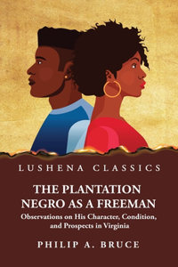 Plantation Negro as a Freeman Observations on His Character, Condition, and Prospects in Virginia