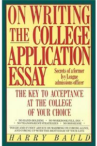 On Writing the College Application Essay: The Key to Acceptance and the College of Your Choice