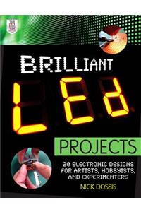 Brilliant LED Projects: 20 Electronic Designs for Artists, Hobbyists, and Experimenters