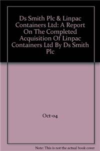 DS Smith Plc and Linpac Containers Ltd,a Report on the Completed Acquisition of Linpac Containers Ltd by DS Smith Plc