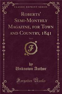 Roberts' Semi-Monthly Magazine, for Town and Country, 1841, Vol. 1 (Classic Reprint)