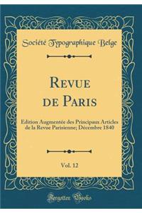 Revue de Paris, Vol. 12: Ã?dition AugmentÃ©e Des Principaux Articles de la Revue Parisienne; DÃ©cembre 1840 (Classic Reprint)