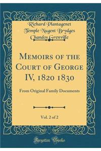 Memoirs of the Court of George IV, 1820 1830, Vol. 2 of 2: From Original Family Documents (Classic Reprint)