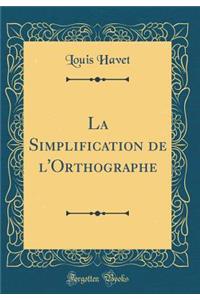 La Simplification de l'Orthographe (Classic Reprint)