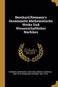 Bernhard Riemann's Gesammelte Mathematische Werke Und Wissenschaftlicher Nachlass