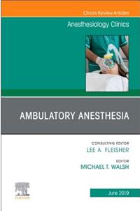 Ambulatory Anesthesia, an Issue of Anesthesiology Clinics