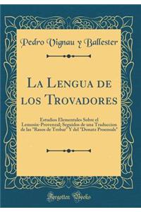 La Lengua de Los Trovadores: Estudios Elementales Sobre El Lemosin-Provenzal; Seguidos de Una Traduccion de Las 