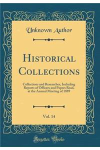 Historical Collections, Vol. 14: Collections and Researches, Including Reports of Officers and Papers Read, at the Annual Meeting of 1889 (Classic Reprint): Collections and Researches, Including Reports of Officers and Papers Read, at the Annual Meeting of 1889 (Classic Reprint)