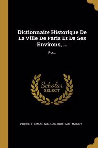 Dictionnaire Historique De La Ville De Paris Et De Ses Environs, ...