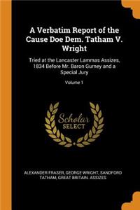 A Verbatim Report of the Cause Doe Dem. Tatham V. Wright: Tried at the Lancaster Lammas Assizes, 1834 Before Mr. Baron Gurney and a Special Jury; Volume 1