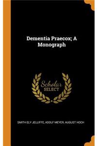 Dementia Praecox; A Monograph
