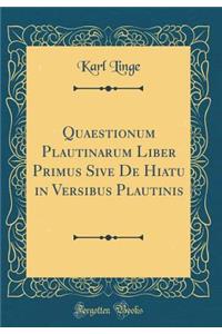 Quaestionum Plautinarum Liber Primus Sive De Hiatu in Versibus Plautinis (Classic Reprint)