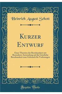 Kurzer Entwurf: Einer Theorien Der Beredsamkeit Mit Besonderer Anwendung Auf Die Geistliche Beredsamkeit Zum Gebrauch FÃ¼r Vorlesungen (Classic Reprint)