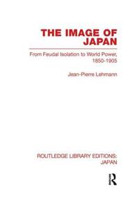The Image of Japan: From Feudal Isolation to World Power 1850-1905
