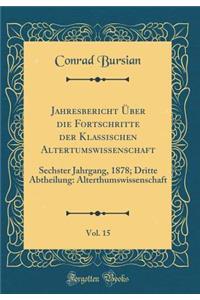 Jahresbericht Ã?ber Die Fortschritte Der Klassischen Altertumswissenschaft, Vol. 15: Sechster Jahrgang, 1878; Dritte Abtheilung: Alterthumswissenschaft (Classic Reprint)