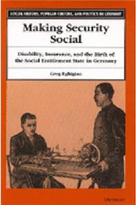 Making Security Social: Disability, Insurance, and the Birth of the Social Entitlement State in Germany