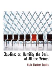 Claudine; Or, Humility the Basis of All the Virtues