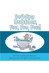 Building Bubbles, Fun, Fun, Fun!
