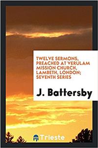 Twelve Sermons, Preached at Verulam Mission Church, Lambeth, London; Seventh Series