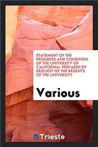Statement of the Progress and Condition of the University of California: Prepared by request of the Regents of the university