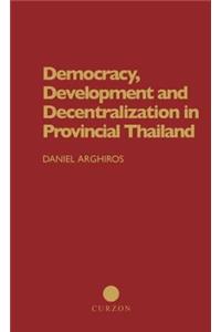 Democracy, Development and Decentralization in Provincial Thailand