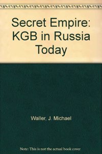 Secret Empire: The KGB in Russia Today