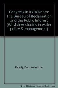 Congress in Its Wisdom: The Bureau of Reclamation and the Public Interest