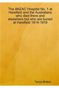 The Anzac Hospital No. 1 at Harefield and the Australians Who Died There and Elsewhere But Who Are Buried at Harefield 1914-1918