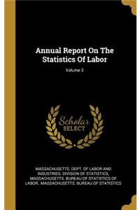 Annual Report On The Statistics Of Labor; Volume 3