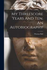 My Threescore Years And Ten. An Autobiography