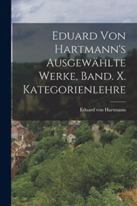 Eduard von Hartmann's ausgewählte Werke, Band. X. Kategorienlehre