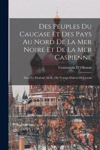 Des Peuples Du Caucase Et Des Pays Au Nord De La Mer Noire Et De La Mer Caspienne: Dans Le Dixième Siècle, Ou Voyage D'abou-El-Cassim