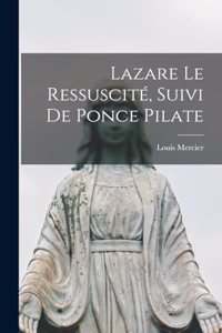 Lazare Le Ressuscité, Suivi De Ponce Pilate