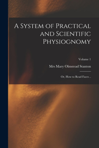 System of Practical and Scientific Physiognomy; or, How to Read Faces ..; Volume 1