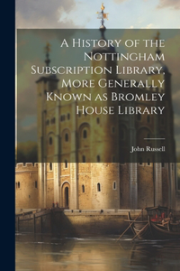 History of the Nottingham Subscription Library, More Generally Known as Bromley House Library