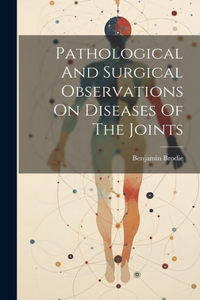 Pathological And Surgical Observations On Diseases Of The Joints
