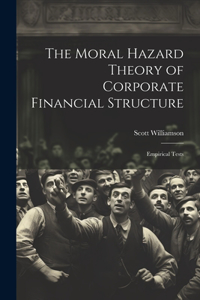 Moral Hazard Theory of Corporate Financial Structure