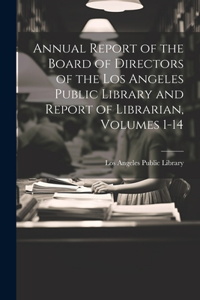 Annual Report of the Board of Directors of the Los Angeles Public Library and Report of Librarian, Volumes 1-14