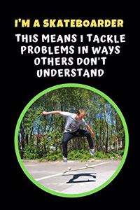 I'm A Skateboarder.. This Means I Tackle Problems In Ways Others Don't Understand