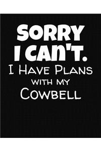 Sorry I Can't I Have Plans With My Cowbell