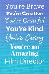 You're Brave You're Creative You're Grateful You're Kind You're Caring You're An Amazing Film Director