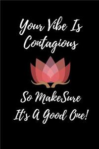 Your Vibe Is Contagious So Make Sure It's A Good One!